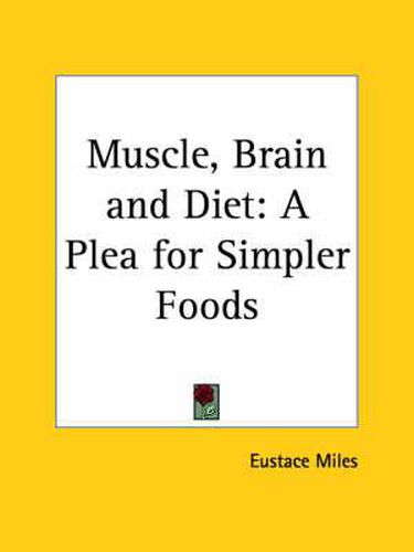 Cover image for Muscle, Brain and Diet: A Plea for Simpler Foods (1905)