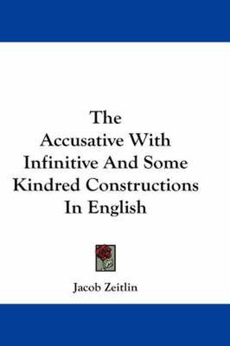 Cover image for The Accusative with Infinitive and Some Kindred Constructions in English