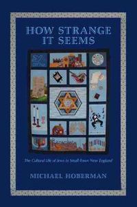 Cover image for How Strange it Seems: The Cultural Life of Jews in Small-town New England