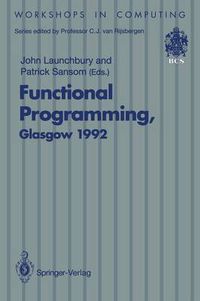 Cover image for Functional Programming, Glasgow 1992: Proceedings of the 1992 Glasgow Workshop on Functional Programming, Ayr, Scotland, 6-8 July 1992