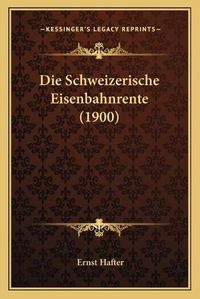 Cover image for Die Schweizerische Eisenbahnrente (1900)