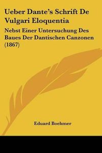 Cover image for Ueber Dante's Schrift de Vulgari Eloquentia: Nebst Einer Untersuchung Des Baues Der Dantischen Canzonen (1867)