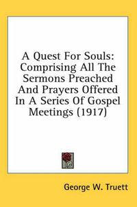 Cover image for A Quest for Souls: Comprising All the Sermons Preached and Prayers Offered in a Series of Gospel Meetings (1917)