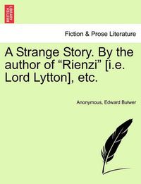 Cover image for A Strange Story. by the Author of Rienzi [I.E. Lord Lytton], Etc.