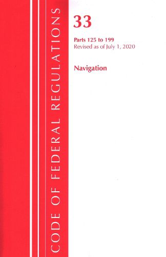 Cover image for Code of Federal Regulations, Title 33 Navigation and Navigable Waters 125-199, Revised as of July 1, 2020