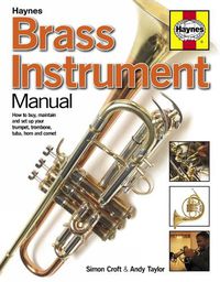 Cover image for Brass Instrument Manual: How to buy, maintain and set up your trumpet, trombone, tuba, horn and cornet