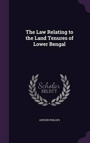 Cover image for The Law Relating to the Land Tenures of Lower Bengal