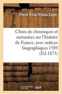 Cover image for Choix de Chroniques Et Memoires Sur l'Histoire de France, Avec Notices Biographiques: Chronologies Novenaire Et Septenaire 1589, 1598, 1598-1604. Suivies Des Memoires