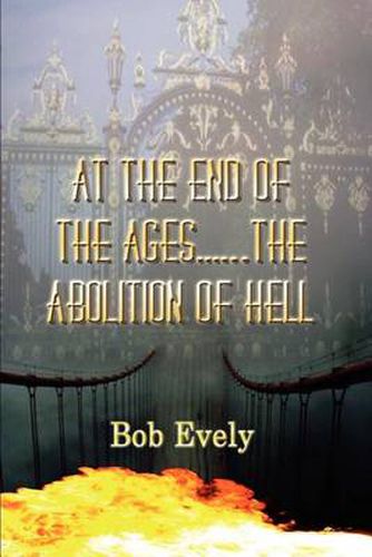 Cover image for At the End of the Ages...the Abolition of Hell