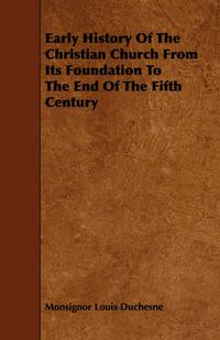 Cover image for Early History Of The Christian Church From Its Foundation To The End Of The Fifth Century