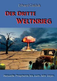 Cover image for Der Dritte Weltkrieg: Aktuelle Prophetie bis zum Jahr 2030