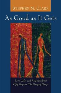 Cover image for As Good as It Gets: Love, Life, and Relationships: Fifty Days in the Song of Songs