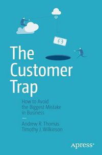 Cover image for The Customer Trap: How to Avoid the Biggest Mistake in Business