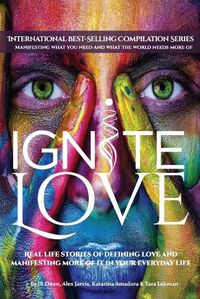 Cover image for Ignite Love: Real Life Stories of Defining Love and Manifesting More of it in Your Everyday Life