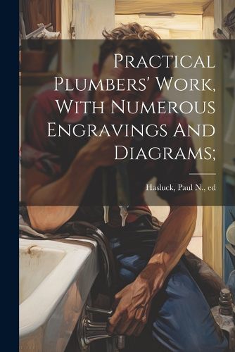 Cover image for Practical Plumbers' Work, With Numerous Engravings And Diagrams;