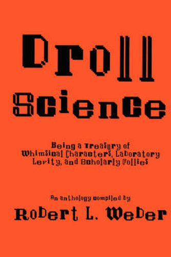 Droll Science: Being a Treasury of Whimsical Characters, Laboratory Levity, and Scholarly Follies