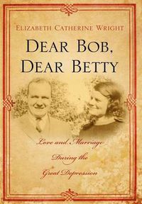 Cover image for Dear Bob, Dear Betty: Love and Marriage During the Great Depression