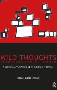 Cover image for Wild Thoughts Searching for a Thinker: A Clinical Application of W.R. Bion's Theories