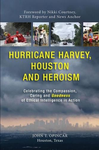 Cover image for Hurricane Harvey, Houston and Heroism: Celebrating the Compassion, Caring and Goodness of Ethical Intelligence in Action