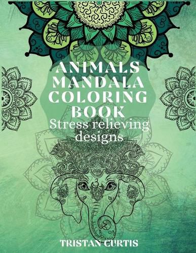 Cover image for Animals Mandala Coloring Book: Beautiful Stress Relieving Designs With Animals Mandala Patterns For Grown Ups, Adults & Teens