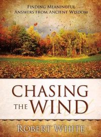 Cover image for Chasing the Wind: Finding Meaningful Answers from Ancient Wisdom