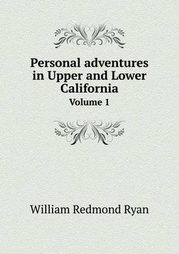 Cover image for Personal adventures in Upper and Lower California Volume 1