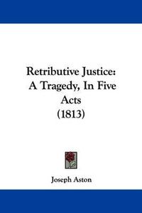 Cover image for Retributive Justice: A Tragedy, In Five Acts (1813)