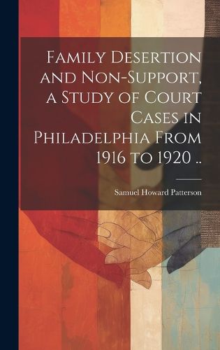 Cover image for Family Desertion and Non-support, a Study of Court Cases in Philadelphia From 1916 to 1920 ..