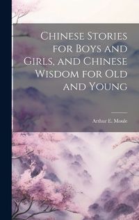 Cover image for Chinese Stories for Boys and Girls, and Chinese Wisdom for Old and Young