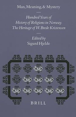 Man, Meaning, and Mystery: 100 Years of History of Religions in Norway. The Heritage of W. Brede Kristensen