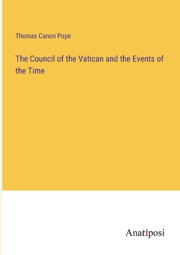 Cover image for The Council of the Vatican and the Events of the Time