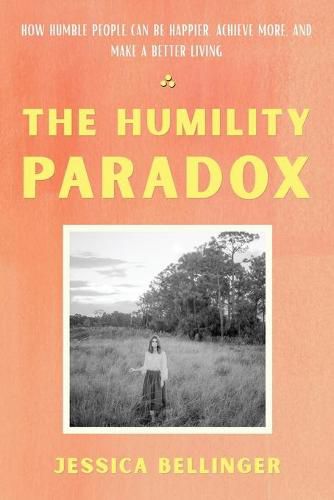 Cover image for The Humility Paradox: How Humble People Can Be Happier, Achieve More, and Make a Better Living