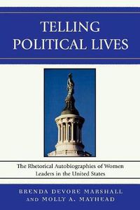 Cover image for Telling Political Lives: The Rhetorical Autobiographies of Women Leaders in the United States