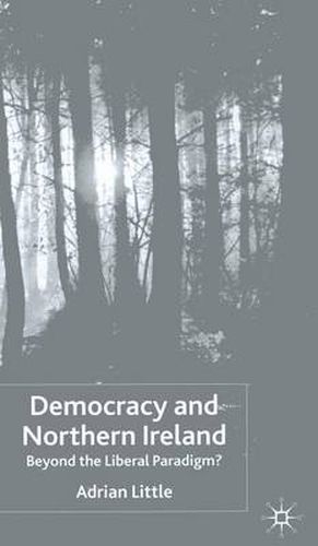 Cover image for Democracy and Northern Ireland: Beyond the Liberal Paradigm?