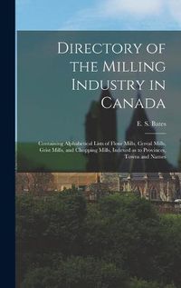 Cover image for Directory of the Milling Industry in Canada [microform]: Containing Alphabetical Lists of Flour Mills, Cereal Mills, Grist Mills, and Chopping Mills, Indexed as to Provinces, Towns and Names