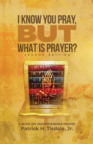 Cover image for I Know You Pray, but What is Prayer?