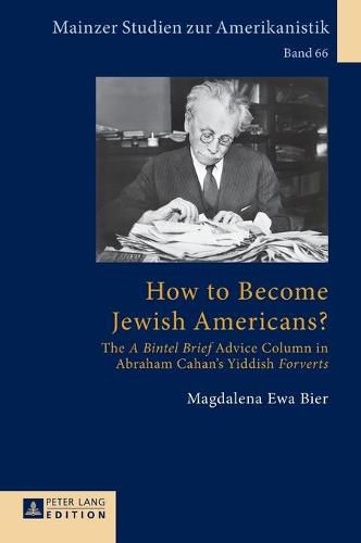 Cover image for How to Become Jewish Americans?: The  A Bintel Brief  Advice Column in Abraham Cahan's Yiddish  Forverts