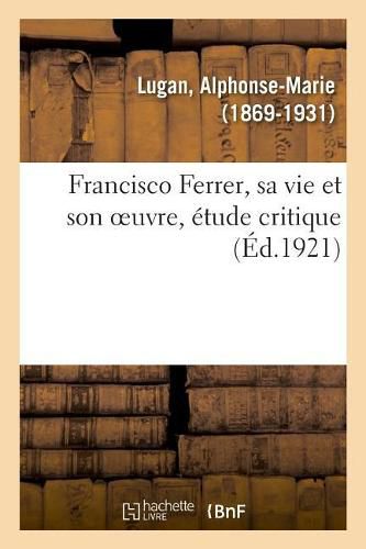 Francisco Ferrer, Sa Vie Et Son Oeuvre, Etude Critique