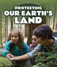 Cover image for Protecting Our Earth's Land