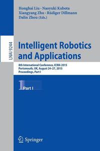 Cover image for Intelligent Robotics and Applications: 8th International Conference, ICIRA 2015, Portsmouth, UK, August 24-27, 2015, Proceedings, Part I