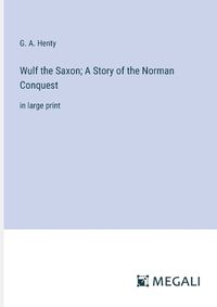 Cover image for Wulf the Saxon; A Story of the Norman Conquest