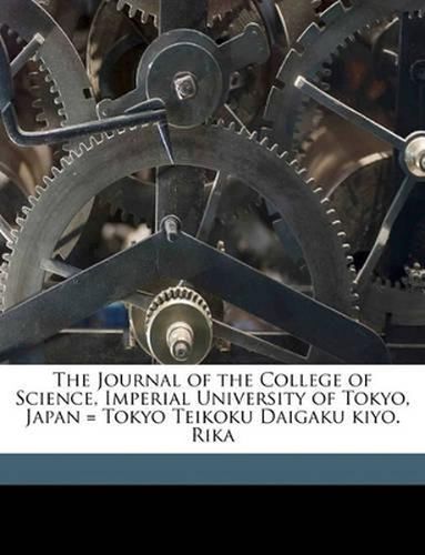 Cover image for The Journal of the College of Science, Imperial University of Tokyo, Japan = Tokyo Teikoku Daigaku Kiyo. Rika