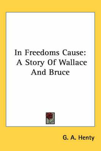 Cover image for In Freedoms Cause: A Story of Wallace and Bruce