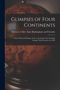 Cover image for Glimpses of Four Continents: Letters Written During a Tour in Australia, New Zealand, & North America, in 1893