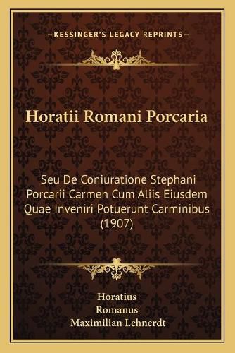 Cover image for Horatii Romani Porcaria: Seu de Coniuratione Stephani Porcarii Carmen Cum Aliis Eiusdem Quae Inveniri Potuerunt Carminibus (1907)