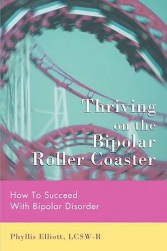 Cover image for Thriving on the Bipolar Roller Coaster: How To Suceed With Bipolar Disorder