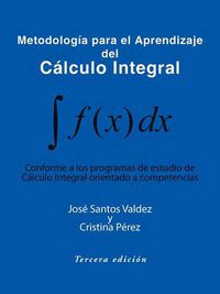 Cover image for Metodologia Para El Aprendizaje del Calculo Integral: Conforme a Los Programas de Estudio de Calculo Integral Orientado a Competencias