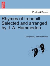 Cover image for Rhymes of Ironquill. Selected and Arranged by J. A. Hammerton.