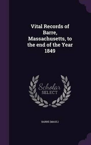 Cover image for Vital Records of Barre, Massachusetts, to the End of the Year 1849