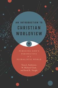 Cover image for An Introduction to Christian Worldview: Pursuing God's Perspective in a Pluralistic World